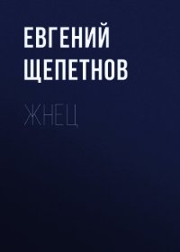 Жнец - Щепетнов Евгений (читаемые книги читать онлайн бесплатно .TXT) 📗