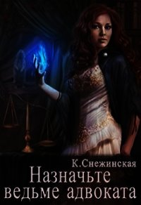 Назначьте ведьме адвоката (СИ) - Снежинская Катерина (серии книг читать бесплатно TXT) 📗