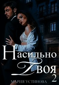 Насильно твоя-2 (СИ) - Устинова Мария (версия книг txt) 📗