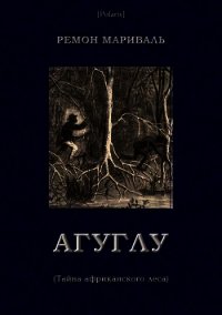 Агуглу (Тайна африканского леса)(Затерянные миры, т. XXVII) - Мариваль Ремон (читать книги без TXT) 📗