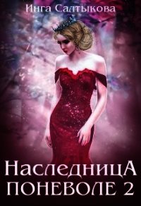 Наследница поневоле 2 (СИ) - Салтыкова Инга (читать хорошую книгу .TXT) 📗