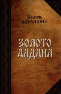 Золото Алдана(Роман в 2 книгах) - Зиганшин Камиль Фарухшинович (книги онлайн полные версии бесплатно txt) 📗