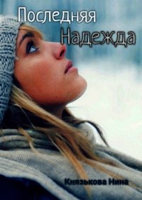 Последняя Надежда (СИ) - Князькова Нина "Xaishi" (книги онлайн бесплатно .txt) 📗