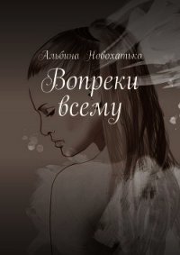 Вопреки всему (СИ) - Новохатько Альбина (бесплатные онлайн книги читаем полные версии txt) 📗