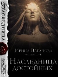 Наследница достойных (СИ) - Ваганова Ирина Львовна (книги хорошего качества txt) 📗