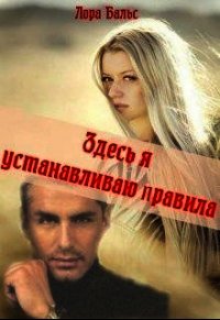 Здесь я устанавливаю правила (СИ) - Бальс Лора (читать книги онлайн без регистрации .TXT) 📗