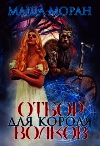 Отбор для Короля волков (СИ) - Моран Маша (бесплатные онлайн книги читаем полные TXT) 📗