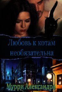 Любовь к котам необязательна (СИ) - Мурри Александра (книга бесплатный формат .TXT) 📗