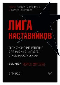 Лига Наставников. Эпизод I. Антикризисные решения для рывка в карьере, отношениях и жизни - Парабеллум Андрей