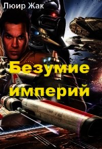 Безумие империй (СИ) - Люир Жак (бесплатная регистрация книга TXT) 📗