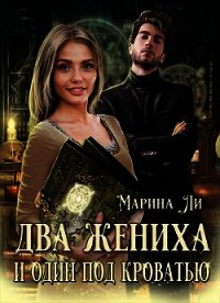 Два жениха и один под кроватью (СИ) - Ли Марина (книги бесплатно без регистрации полные .TXT) 📗