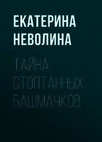 Тайна стоптанных башмачков - Неволина Екатерина (книги онлайн полные версии TXT) 📗