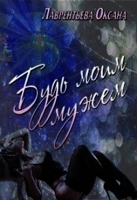 Будь моим мужем - Лаврентьева Оксана (книги TXT) 📗