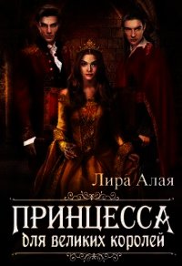 Принцесса для великих королей (СИ) - "Лира Алая" (бесплатная регистрация книга TXT) 📗