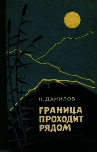 Граница проходит рядом(Рассказы и очерки) - Данилов Николай Илларионович (бесплатная библиотека электронных книг txt) 📗