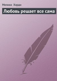 Любовь решает все сама - Харди Мелина (читать книги полные txt) 📗