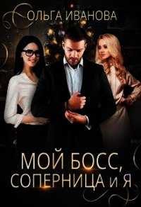 Мой босс, соперница и я (СИ) - Иванова Ольга Владимировна (читать книги полностью txt) 📗