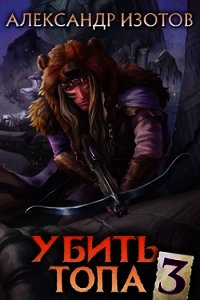 Убить топа 3 (СИ) - Изотов Александр (читать книгу онлайн бесплатно полностью без регистрации TXT) 📗