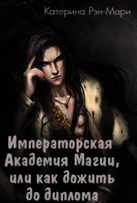 Императорская Академия Магии, или как дожить до диплома (СИ) - Рэн-Мари Катерина (книги хорошего качества TXT) 📗