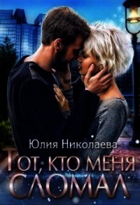 Тот, кто меня сломал (СИ) - Николаева Юлия Николаевна (читать бесплатно книги без сокращений .TXT) 📗