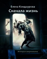 Сначала жизнь. История некроманта (СИ) - Кондаурова Елена (читать хорошую книгу txt) 📗