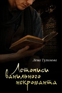 Летописи Ванильного некроманта. Том первый (СИ) - Тулинова Лена (читать книги онлайн полностью txt) 📗