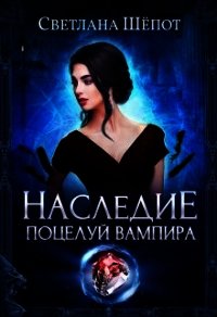 Наследие. Поцелуй вампира (СИ) - Шёпот Светлана Богдановна (онлайн книги бесплатно полные .TXT) 📗