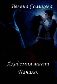 Академия магии. Начало (СИ) - Солнцева Велена (прочитать книгу .TXT) 📗