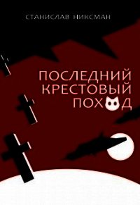 Последний крестовый поход (СИ) - Никсман Станислав (читать книги онлайн без .TXT) 📗