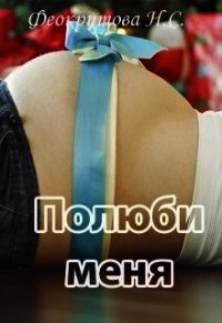 Полюби меня (СИ) - Феокритова Наташа (книга жизни .txt) 📗