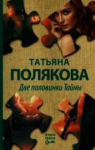 Две половинки Тайны - Полякова Татьяна Викторовна (читать книги регистрация .TXT) 📗