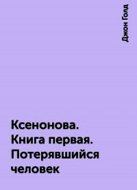 КсеноНова. Книга 1. Потерявшийся человек (СИ) - Голд Джон (библиотека книг бесплатно без регистрации txt) 📗