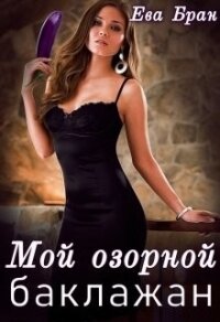 Мой озорной баклажан (СИ) - Бран Ева (книги онлайн бесплатно .txt) 📗