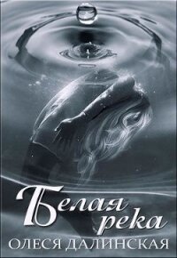 Белая река (СИ) - Далинская Олеся (читать книги онлайн бесплатно полностью без сокращений .txt) 📗