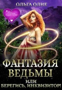 Фантазия ведьмы, или Берегись, Инквизитор! (СИ) - Олие Ольга (версия книг .txt) 📗