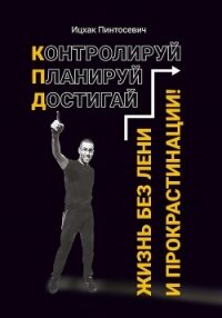 Жизнь без лени и прокрастинации. Контролируй. Планируй. Достигай - Пинтосевич Ицхак (читать книги бесплатно полные версии .TXT) 📗