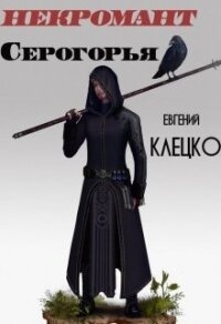 Некромант Серогорья (СИ) - Клецко Евгений (лучшие книги читать онлайн TXT) 📗