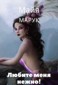 Любите меня нежно! (СИ) - Марук Майя (читать книги онлайн полностью без сокращений .txt) 📗