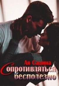 Сопротивляться бесполезно (СИ) - Сашина Ая (электронную книгу бесплатно без регистрации .TXT) 📗