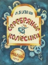 Серебряные колесики(Сказка) - Яхнин Леонид Львович (книги без сокращений .txt) 📗