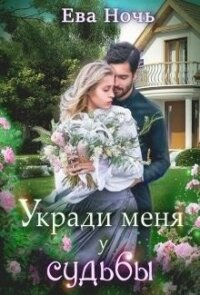 Укради меня у судьбы (СИ) - Ночь Ева (книги онлайн полные версии бесплатно TXT) 📗