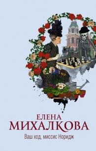 Ваш ход, миссис Норидж - Михалкова Елена Ивановна (читать книги онлайн без .TXT) 📗