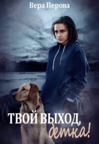 Твой выход, детка! (СИ) - Перова Вера (читать книги онлайн бесплатно полностью без txt) 📗