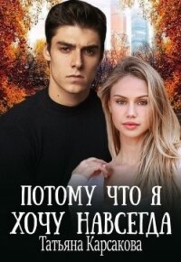 Потому что я хочу навсегда (СИ) - Карсакова Татьяна (книги бесплатно txt) 📗