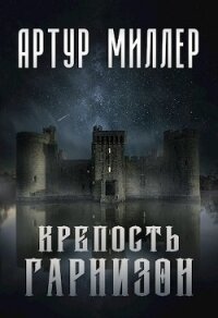 Гарнизон. Крепость (СИ) - Миллер Артур (читаемые книги читать онлайн бесплатно TXT) 📗