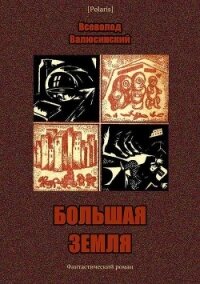 Большая Земля(Фантастический роман) - Валюсинский Всеволод Вячеславович (бесплатные книги полный формат .TXT) 📗