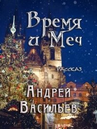 Время и Меч (СИ) - Васильев Андрей (полная версия книги .TXT) 📗