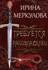 Требуется рабовладелец (СИ) - Меркулова Ирина (лучшие бесплатные книги .TXT) 📗