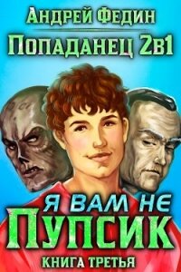 Попаданец 2в1. Я вам не Пупсик (СИ) - Федин Андрей (книги онлайн без регистрации .txt) 📗