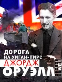 Дорога на Уиган-Пирс - Оруэлл Джордж (книги без регистрации бесплатно полностью сокращений TXT) 📗